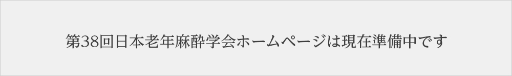 第38回日本老年麻酔学会ホームページは現在準備中です